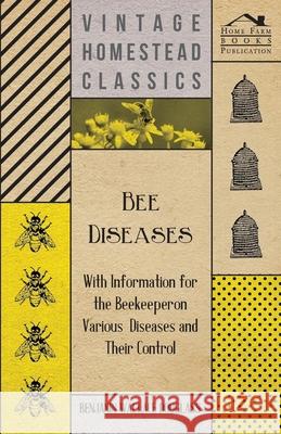 Bee Diseases - With Information for the Beekeeper on Various Diseases and Their Control Benjamin Wallace Douglass 9781446542422 Ramsay Press