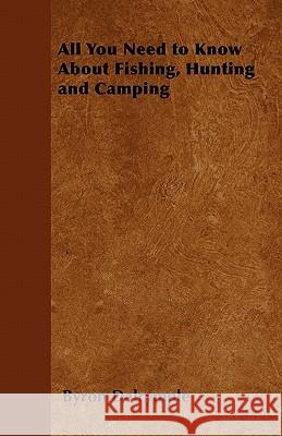 All You Need to Know about Fishing, Hunting and Camping Byron Dalrymple 9781446543610 Goemaere Press