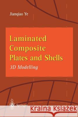 Laminated Composite Plates and Shells: 3D Modelling Ye, Jianqiao 9781447110910 Springer