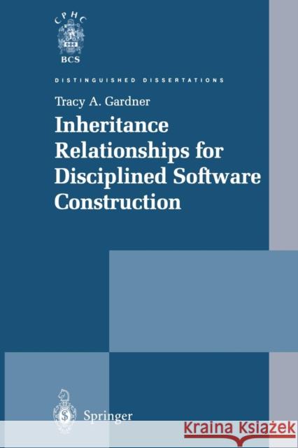 Inheritance Relationships for Disciplined Software Construction Tracy A. Gardner Tracy A 9781447110927 Springer