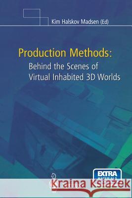 Production Methods: Behind the Scenes of Virtual Inhabited 3D Worlds Madsen, Kim H. 9781447111153 Springer