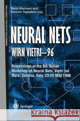 Neural Nets Wirn Vietri-96: Proceedings of the 8th Italian Workshop on Neural Nets, Vietri Sul Mare, Salerno, Italy, 23-25 May 1996 Marinaro, Maria 9781447112402 Springer