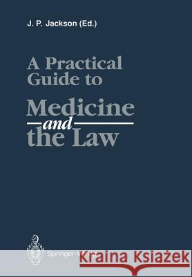 A Practical Guide to Medicine and the Law J. P. Jackson K. Clarke 9781447118657 Springer