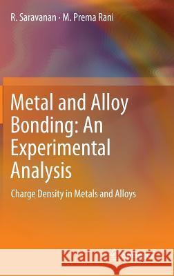 Metal and Alloy Bonding - An Experimental Analysis: Charge Density in Metals and Alloys Saravanan, R. 9781447122036