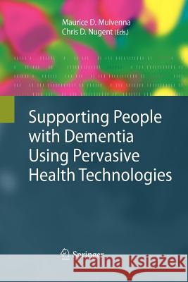 Supporting People with Dementia Using Pervasive Health Technologies Maurice D. Mulvenna Chris D. Nugent 9781447125372
