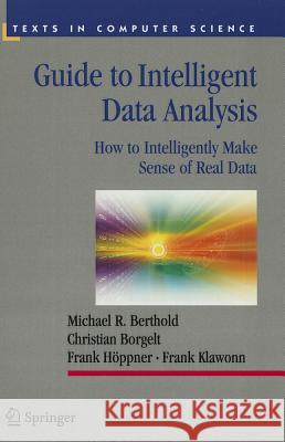 Guide to Intelligent Data Analysis: How to Intelligently Make Sense of Real Data Berthold, Michael R. 9781447125723