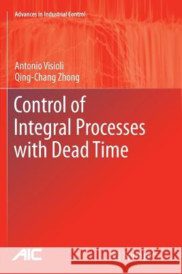 Control of Integral Processes with Dead Time Antonio Visioli Qingchang Zhong 9781447126089 Springer