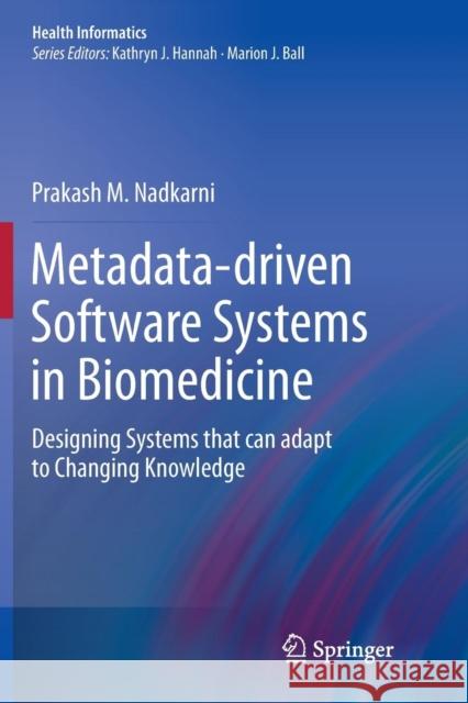 Metadata-Driven Software Systems in Biomedicine: Designing Systems That Can Adapt to Changing Knowledge Nadkarni, Prakash M. 9781447126621 Springer