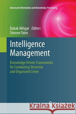 Intelligence Management: Knowledge Driven Frameworks for Combating Terrorism and Organized Crime Akhgar, Babak 9781447126829