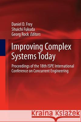Improving Complex Systems Today: Proceedings of the 18th Ispe International Conference on Concurrent Engineering Frey, Daniel D. 9781447126904 Springer