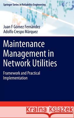 Maintenance Management in Network Utilities: Framework and Practical Implementation Gómez Fernández, Juan F. 9781447127567 Springer