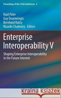 Enterprise Interoperability V: Shaping Enterprise Interoperability in the Future Internet Poler, Raúl 9781447128182 Springer