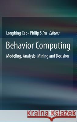 Behavior Computing: Modeling, Analysis, Mining and Decision Cao, Longbing 9781447129684