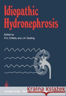 Idiopathic Hydronephrosis P. H. O'Reilly J. a. Gosling E. C. Edwards 9781447131106 Springer