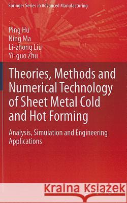 Theories, Methods and Numerical Technology of Sheet Metal Cold and Hot Forming: Analysis, Simulation and Engineering Applications Hu, Ping 9781447140986 Springer