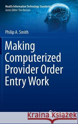Making Computerized Provider Order Entry Work Philip Smith 9781447142423 Springer