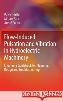 Flow-Induced Pulsation and Vibration in Hydroelectric Machinery: Engineer's Guidebook for Planning, Design and Troubleshooting Dörfler, Peter 9781447142515 Springer