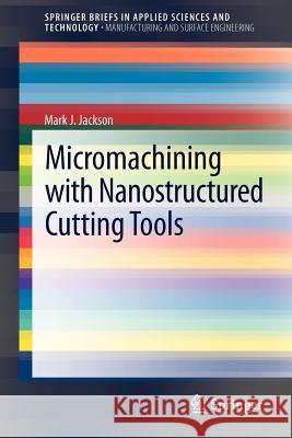 Micromachining with Nanostructured Cutting Tools Mark J. Jackson 9781447145967 Springer