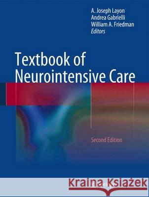 Textbook of Neurointensive Care A. Joseph Layon Andrea Gabrielli William A. Friedman 9781447152255 Springer