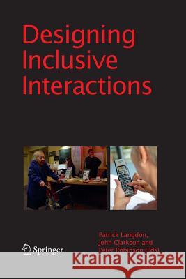 Designing Inclusive Interactions: Inclusive Interactions Between People and Products in Their Contexts of Use Langdon, P. 9781447157762 Springer