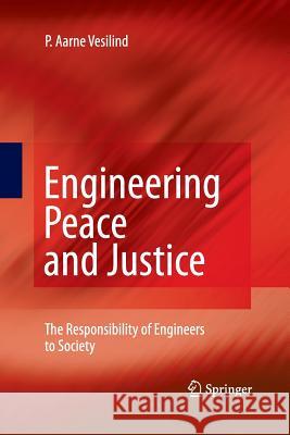 Engineering Peace and Justice: The Responsibility of Engineers to Society Vesilind, P. Aarne 9781447158226 Springer