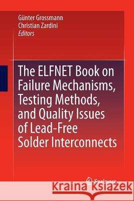 The Elfnet Book on Failure Mechanisms, Testing Methods, and Quality Issues of Lead-Free Solder Interconnects Grossmann, Günter 9781447158400 Springer