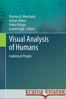 Visual Analysis of Humans: Looking at People Moeslund, Thomas B. 9781447159148