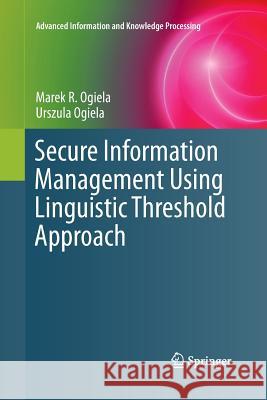 Secure Information Management Using Linguistic Threshold Approach Marek R. Ogiela Urszula Ogiela 9781447160403