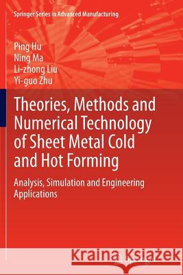 Theories, Methods and Numerical Technology of Sheet Metal Cold and Hot Forming: Analysis, Simulation and Engineering Applications Hu, Ping 9781447160779 Springer