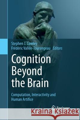 Cognition Beyond the Brain: Computation, Interactivity and Human Artifice Cowley, Stephen J. 9781447161646 Springer