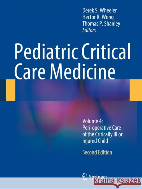 Pediatric Critical Care Medicine: Volume 4: Peri-Operative Care of the Critically Ill or Injured Child Wheeler, Derek S. 9781447163589 Springer