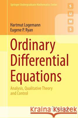 Ordinary Differential Equations: Analysis, Qualitative Theory and Control Logemann, Hartmut 9781447163978 Springer