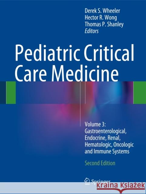 Pediatric Critical Care Medicine: Volume 3: Gastroenterological, Endocrine, Renal, Hematologic, Oncologic and Immune Systems Wheeler, Derek S. 9781447164159 Springer