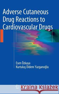 Adverse Cutaneous Drug Reactions to Cardiovascular Drugs Esen Ed Ozkaya Kurtulus Didem Yazganoglu 9781447165354 Springer