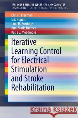Iterative Learning Control for Electrical Stimulation and Stroke Rehabilitation Christopher Freeman Eric Rogers Jane Burridge 9781447167259 Springer