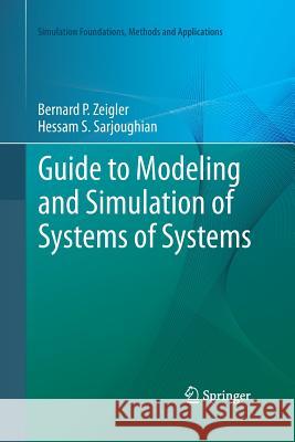 Guide to Modeling and Simulation of Systems of Systems Bernard P. Zeigler Hessam S. Sarjoughian Rapha L. Duboz 9781447169338 Springer