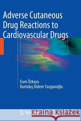 Adverse Cutaneous Drug Reactions to Cardiovascular Drugs Esen Ed Ozkaya Kurtulus Didem Yazganoglu 9781447170341 Springer