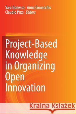Project-Based Knowledge in Organizing Open Innovation Sara Bonesso Anna Comacchio Claudio Pizzi 9781447170587
