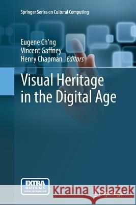 Visual Heritage in the Digital Age Eugene Ch'ng Vincent Gaffney Henry Chapman 9781447170822 Springer
