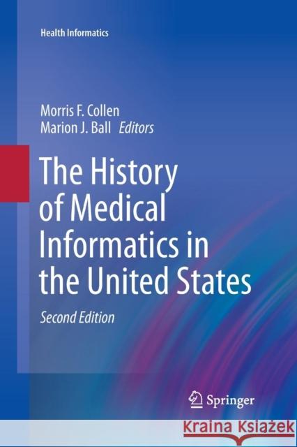 The History of Medical Informatics in the United States Morris F. Collen Marion J. Ball 9781447171126