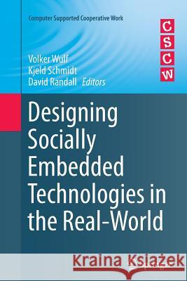 Designing Socially Embedded Technologies in the Real-World Volker Wulf Kjeld Schmidt David Randall 9781447171157 Springer