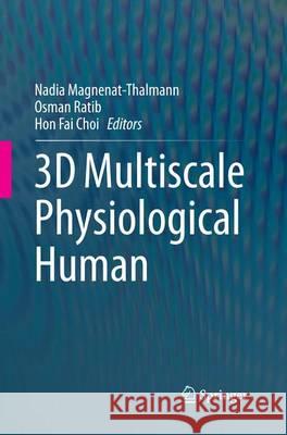 3D Multiscale Physiological Human Nadia Magnenat-Thalmann Osman Ratib Hon Fai Choi 9781447172505
