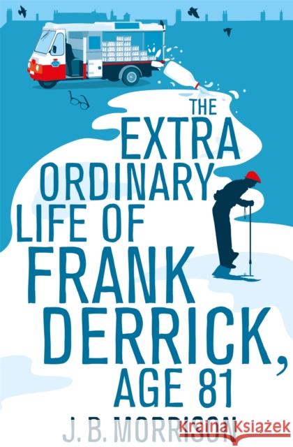 The Extra Ordinary Life of Frank Derrick, Age 81 J B Morrison 9781447252740 PAN