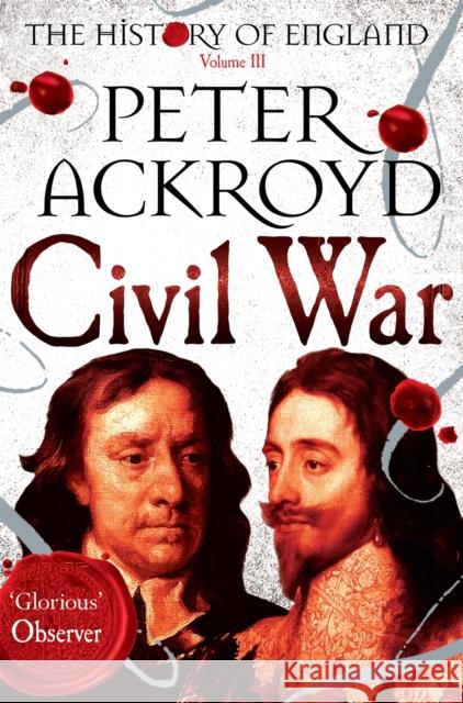Civil War: The History of England Volume III Peter Ackroyd 9781447271697