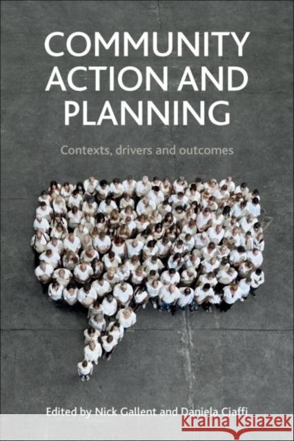 Community Action and Planning: Contexts, Drivers and Outcomes Nick Gallent Daniela Ciaffi 9781447315179 Policy Press