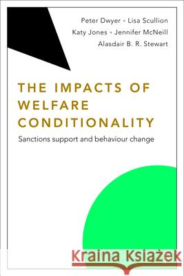 The Impacts of Welfare Conditionality: Sanctions Support and Behaviour Change Dwyer, Peter 9781447320111