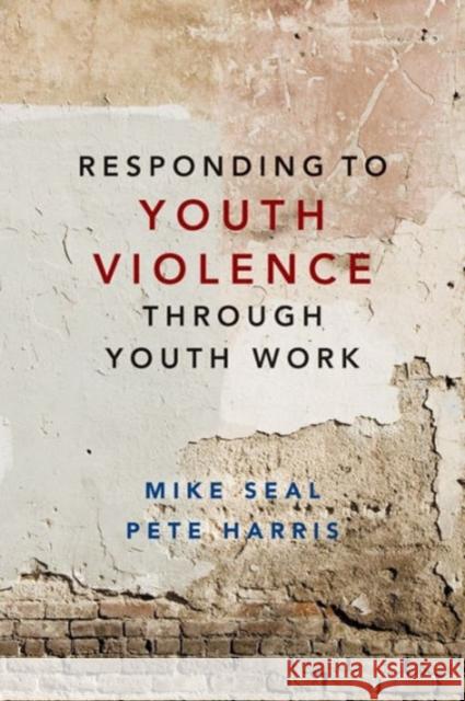 Responding to Youth Violence Through Youth Work Mike Seal Peter Harris  9781447323105