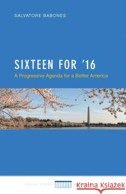 Sixteen for '16: A Progressive Agenda for a Better America​ Babones, Salvatore J. 9781447324409 Policy Press