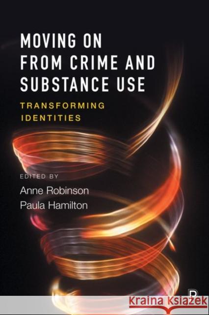 Moving on from Crime and Substance Use: Transforming Identities Anne Robinson Paula Hamilton  9781447324676