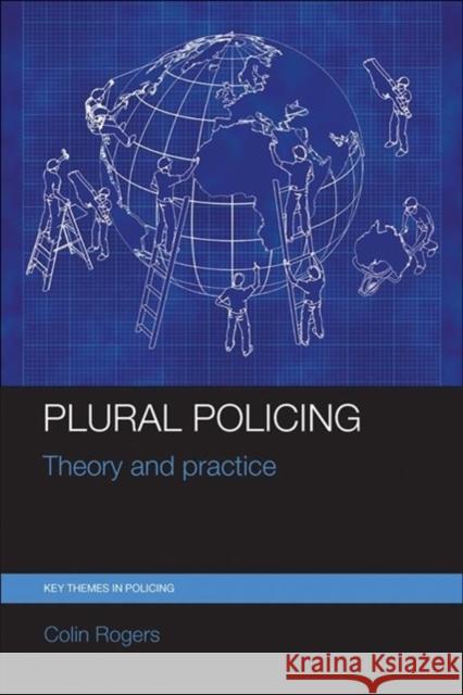 Plural Policing: Theory and Practice Colin Rogers   9781447325406